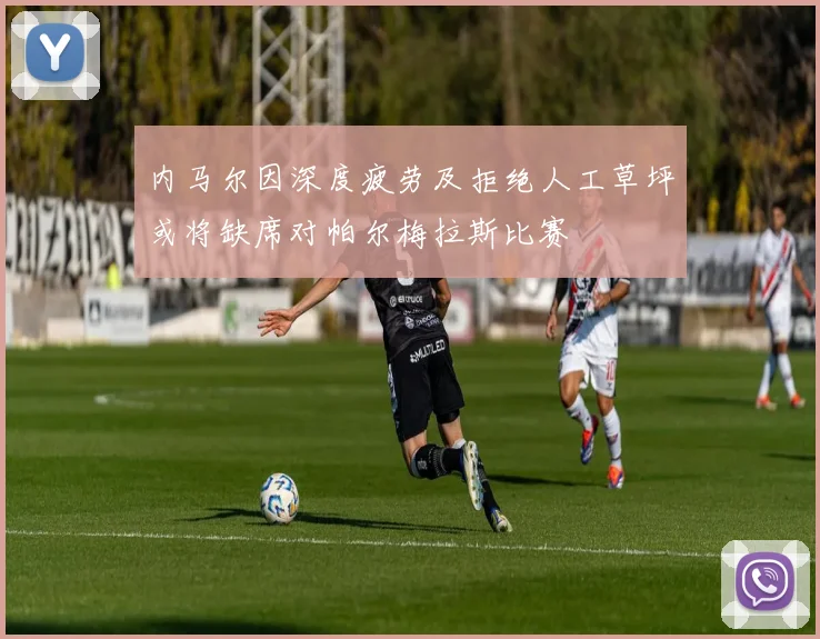 内马尔因深度疲劳及拒绝人工草坪或将缺席对帕尔梅拉斯比赛