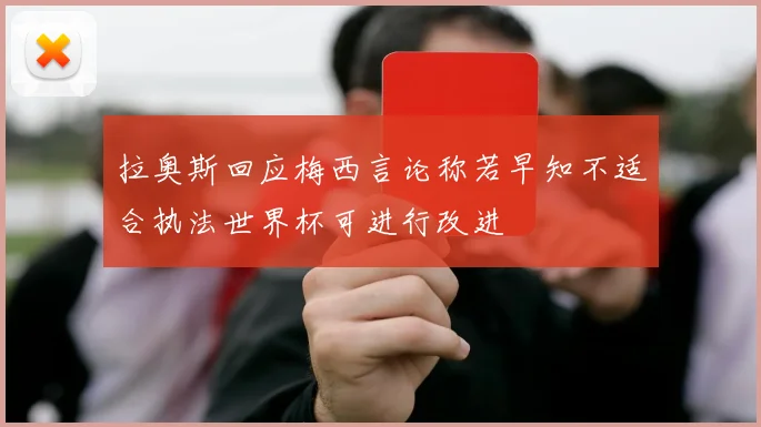 拉奥斯回应梅西言论称若早知不适合执法世界杯可进行改进